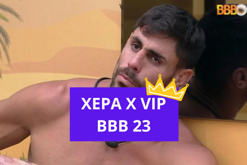 Quem está na xepa do BBB 23