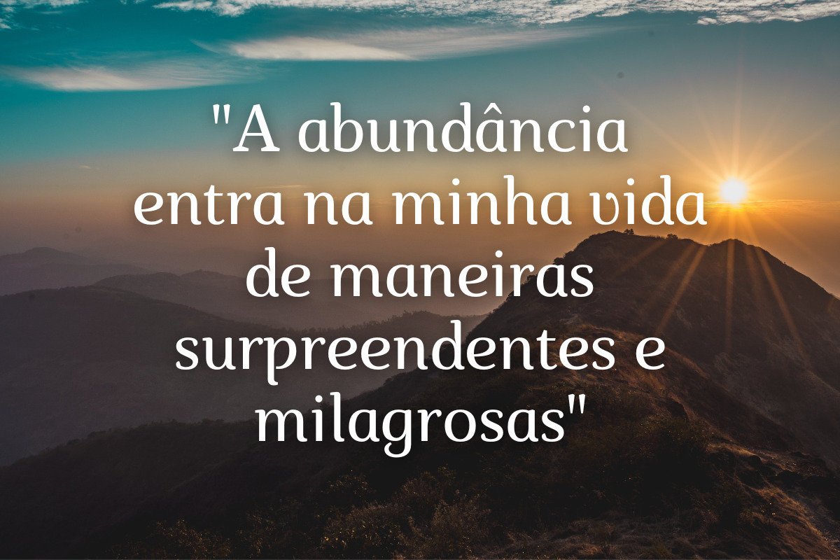 A abundância entra na minha vida de maneiras surpreendentes e milagrosas