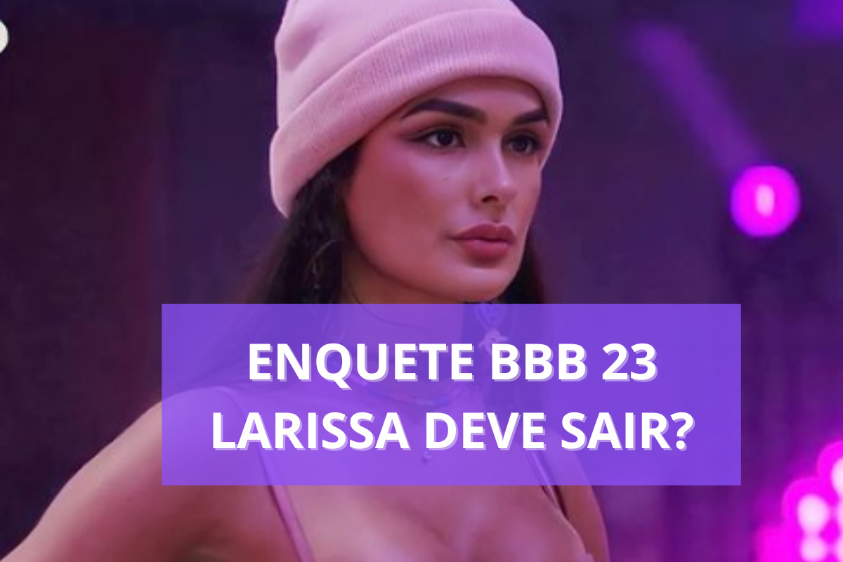 Enquete Bbb 23 Quem Sai Larissa Deve Ser Eliminada Hoje